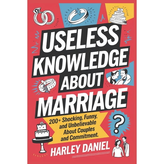 Useless Knowledge about Marriage: 200+ Shocking, Funny, and Unbelievable Facts About Couples and Commitment, (Paperback)