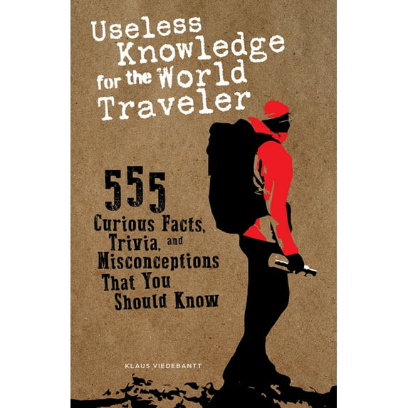 Useless Knowledge for the World Traveler: 555 Curious Facts, Trivia, and Misconceptions That You Should Know, (Paperback)