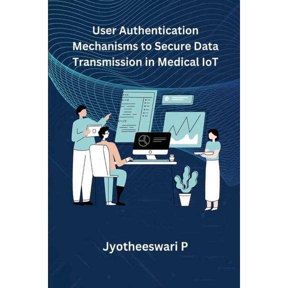User Authentication Mechanisms to Secure Data Transmission in Medical IoT (Paperback)