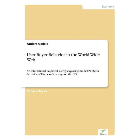 User Buyer Behavior in the World Wide Web: An international empirical survey exploring the WWW Buyer Behavior of Users i, (Paperback)