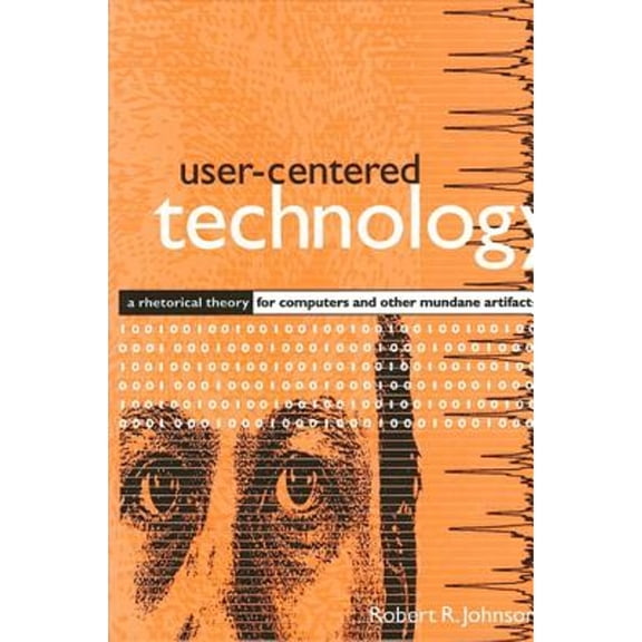 Pre-Owned User-Centered Technology: A Rhetorical Theory for Computers and Other Mundane Artifacts (Hardcover) 0791439313 9780791439319