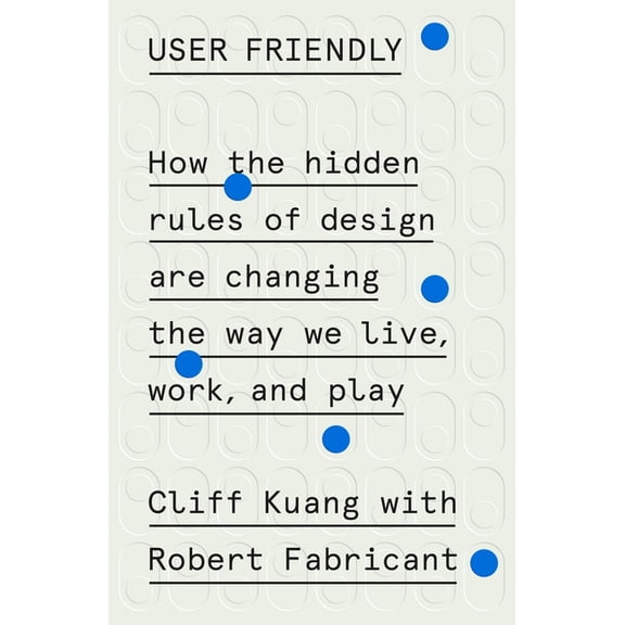 User Friendly: How the Hidden Rules of Design Are Changing the Way We Live, Work, and Play, (Hardcover)