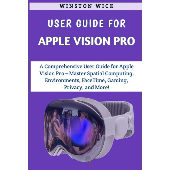 User Guide For Apple Vision Pro: Master Spatial Computing, Environments, FaceTime, Gaming, Privacy, and More! (Paperback)