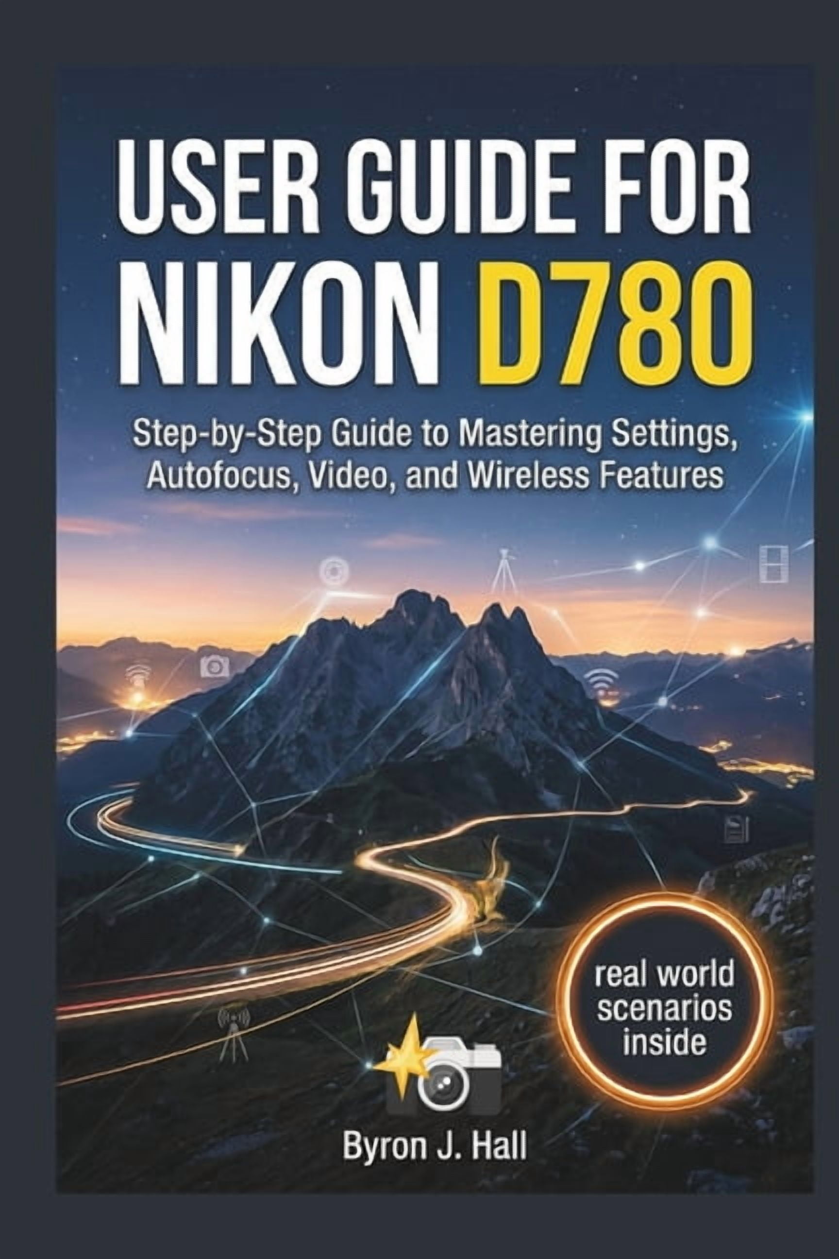 User Guide for Nikon D780: Step-by-Step Guide to Mastering Settings, Autofocus, Video, and Wireless Features, (Paperback)