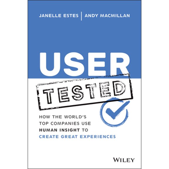 Pre-Owned User Tested: How the World's Top Companies Use Human Insight to Create Great Experiences (Hardcover) 1119844630 9781119844631