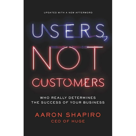 Users, Not Customers: Who Really Determines the Success of Your Business, (Paperback)