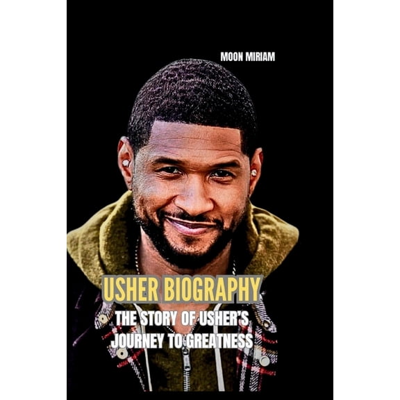 Usher Biography: The Story of Usher's Journey to Greatness, (Paperback)