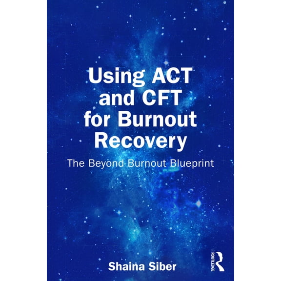 Using ACT and Cft for Burnout Recovery: The Beyond Burnout Blueprint, (Paperback)