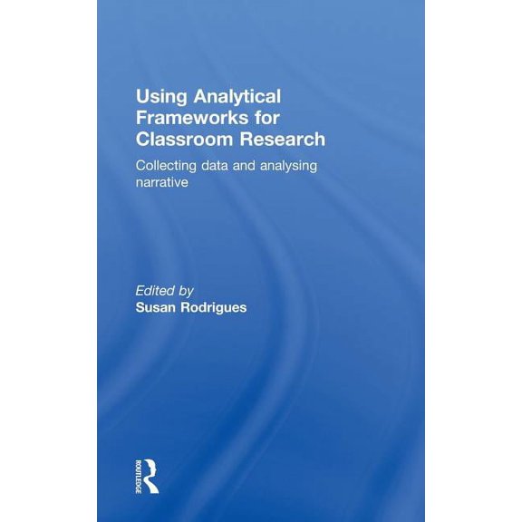 Using Analytical Frameworks for Classroom Research: Collecting Data and Analysing Narrative, (Hardcover)