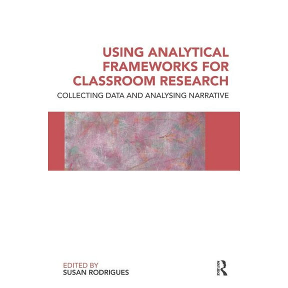 Using Analytical Frameworks for Classroom Research: Collecting Data and Analysing Narrative, (Paperback)