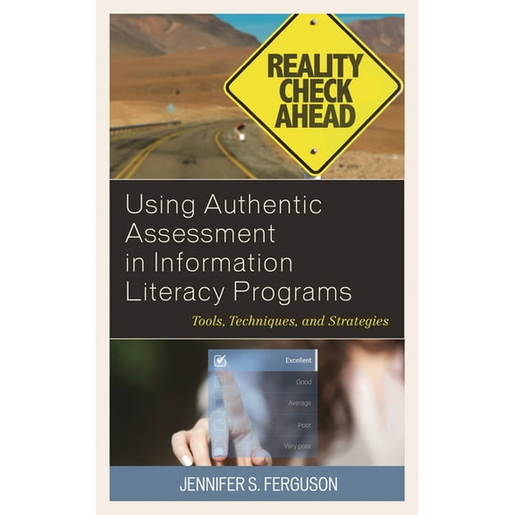 Using Authentic Assessment in Information Literacy Programs : Tools, Techniques, and Strategies (Paperback)