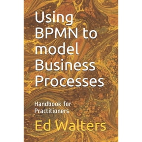 Modelling the Enterprise Using BPMN to model Business Processes: Handbook for Practitioners, Book 2, (Paperback)