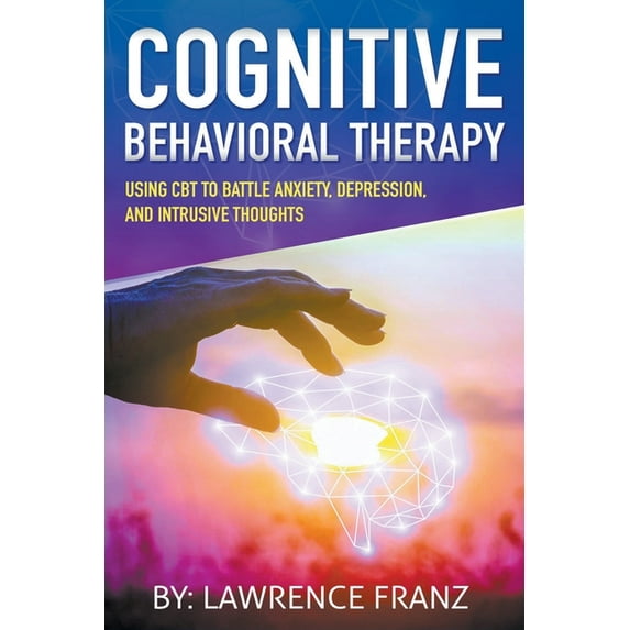 Using CBT to Battle Anxiety, Depression, Cognitive Behavioral Therapy, (Paperback)
