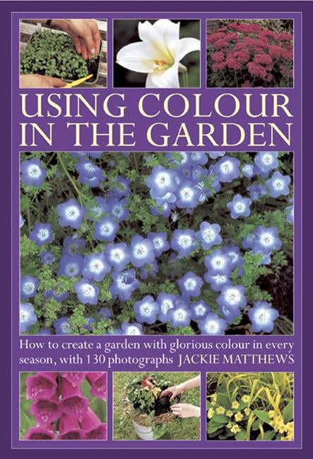 Using Color in the Garden : How to Create a Garden with Glorious Color ...