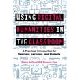thumbnail image 1 of Pre-Owned Using Digital Humanities in the Classroom: A Practical Introduction for Teachers, Lecturers, and Students (Paperback) 1350029742 9781350029743, 1 of 1
