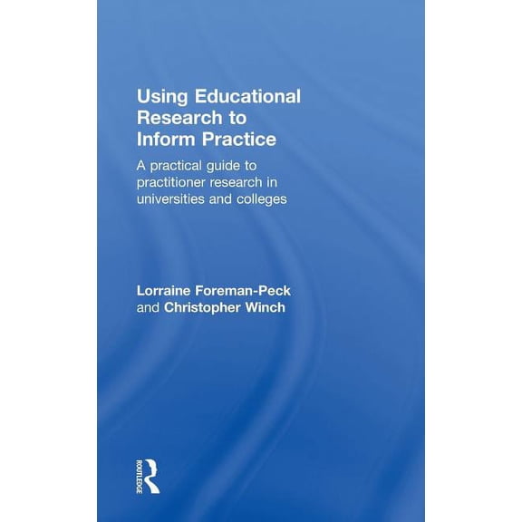 Using Educational Research to Inform Practice: A Practical Guide to Practitioner Research in Universities and Colleges, (Hardcover)