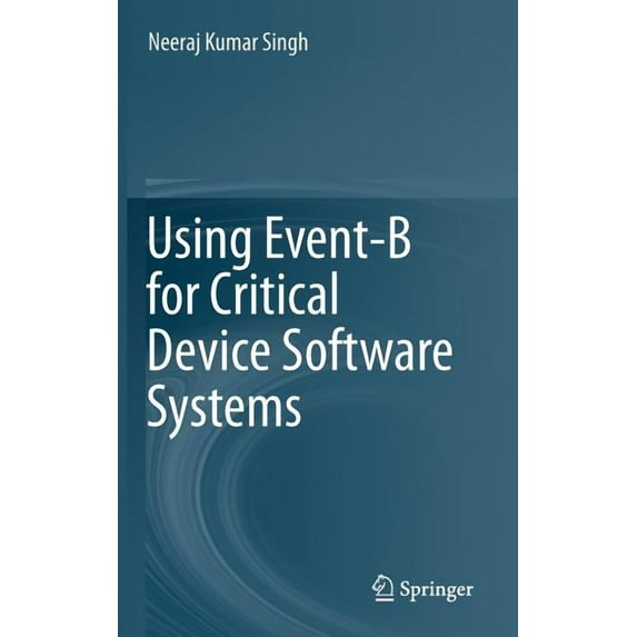 Using Event-B for Critical Device Software Systems, (Hardcover)