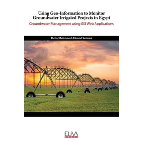 Using Geo-Information to Monitor Groundwater Irrigated Projects in Egypt: Groundwater Management using GIS Web Applications Paperback 1636481019 9781636481012 Heba Mahmoud Ahmed Salman