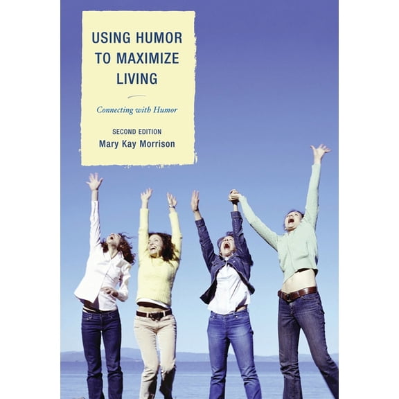 Using Humor to Maximize Living: Connecting With Humor, (Paperback)