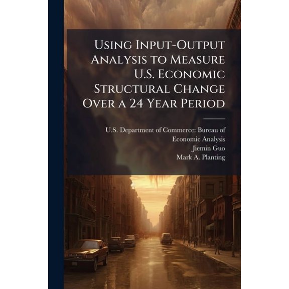 Using Input-Output Analysis to Measure U.S. Economic Structural Change Over a 24 Year Period, (Paperback)