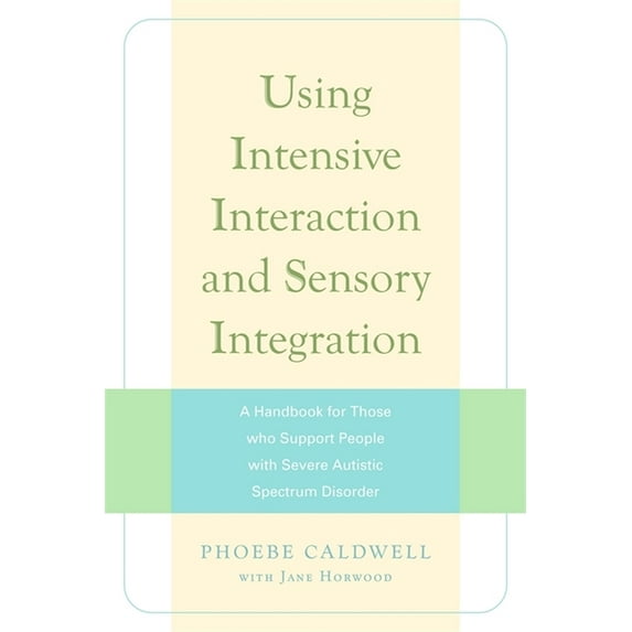 Using Intensive Interaction and Sensory Integration: A Handbook for Those Who Support People with Severe Autistic Spectr, (Paperback)