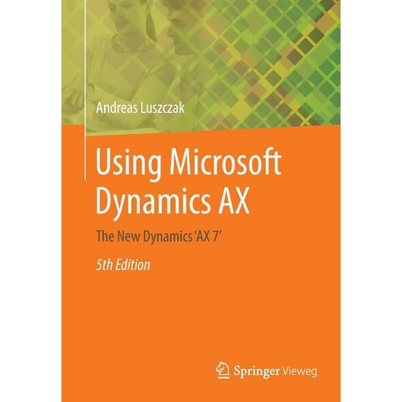 Using Microsoft Dynamics Ax: The New Dynamics 'ax 7', (Paperback)