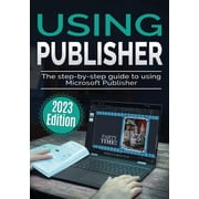 Using Microsoft Office Using Microsoft Publisher - 2023 Edition The Step-by-step Guide to Using Microsoft Publisher, Book 4, Paperback
