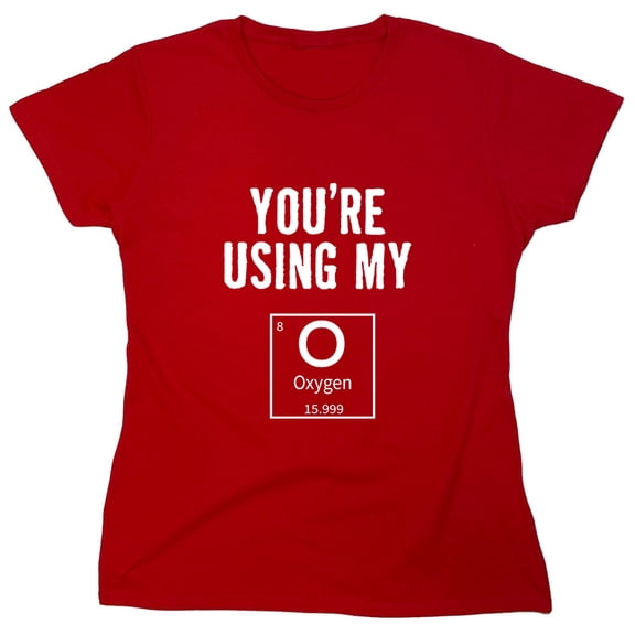 Using My Oxygen Sarcastic Humor Novelty Funny Women's Casual Tees