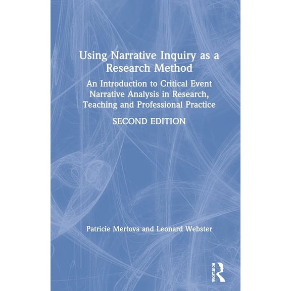 Using Narrative Inquiry as a Research Method: An Introduction to Critical Event Narrative Analysis in Research, Teaching, (Hardcover)