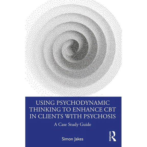 Using Psychodynamic Thinking to Enhance CBT in Clients with Psychosis: A Case Study Guide, (Paperback)