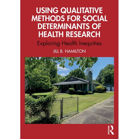 Using Qualitative Methods for Social Determinants of Health Research: Exploring Health Inequities, (Paperback)
