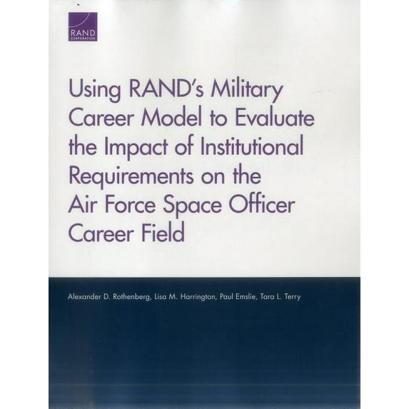 Using RAND’s Military Career Model to Evaluate the Impact of Institutional Requirements on the Air Force Space Officer Career Field (Paperback)