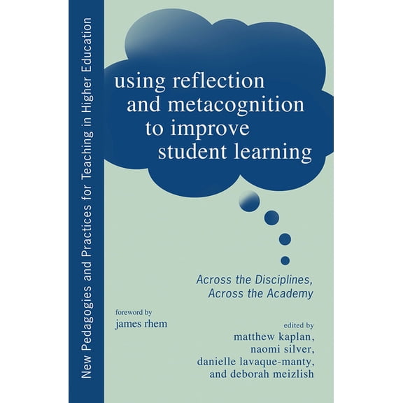 Using Reflection and Metacognition to Improve Student Learning: Across the Disciplines, Across the Academy, (Paperback)