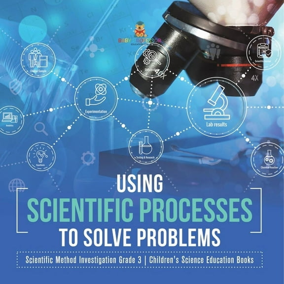 Using Scientific Processes to Solve Problems Scientific Method Investigation Grade 3 Children's Science Education Books (Paperback)