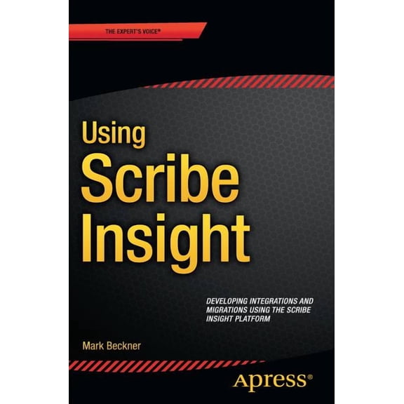 Using Scribe Insight: Developing Integrations and Migrations Using the Scribe Insight Platform, (Paperback)