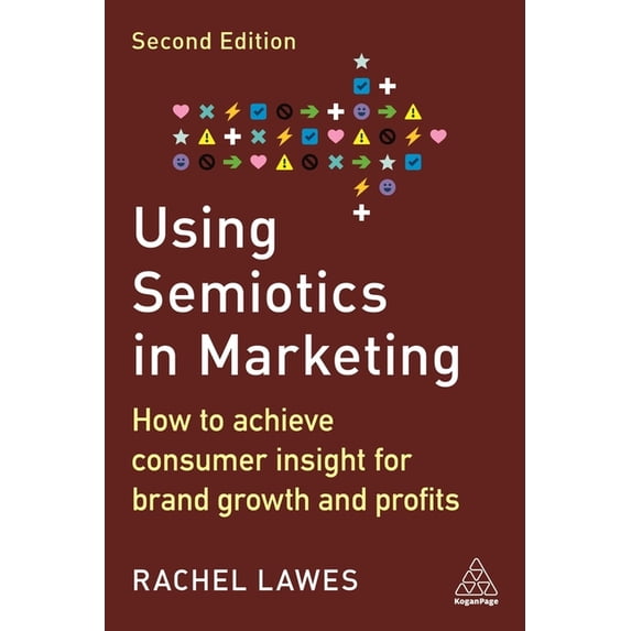 Using Semiotics in Marketing: How to Achieve Consumer Insight for Brand Growth and Profits, (Hardcover)