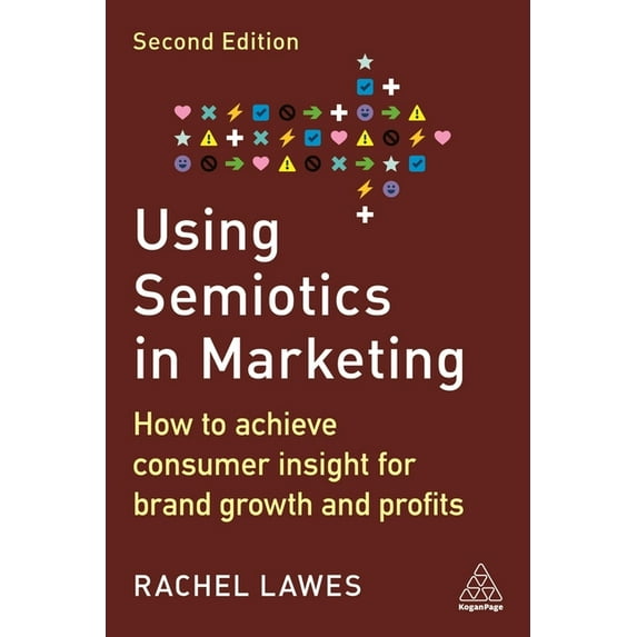 Using Semiotics in Marketing: How to Achieve Consumer Insight for Brand Growth and Profits, (Paperback)
