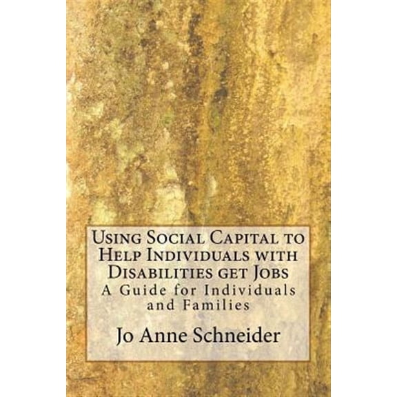 Practice Guides for Organizations and Individuals: Using Social Capital to Help Individuals with Disabilities get Jobs: A Guide for Individuals and Families (Paperback)