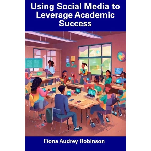 Using Social Media to Leverage Academic Success, (Paperback)