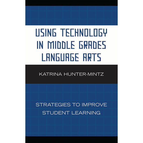 Using Technology in Middle Grades Language Arts: Strategies to Improve Student Learning, (Paperback)