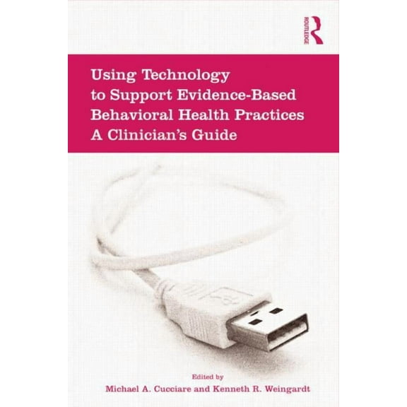 Using Technology to Support Evidence-Based Behavioral Health Practices: A Clinician's Guide, (Paperback)