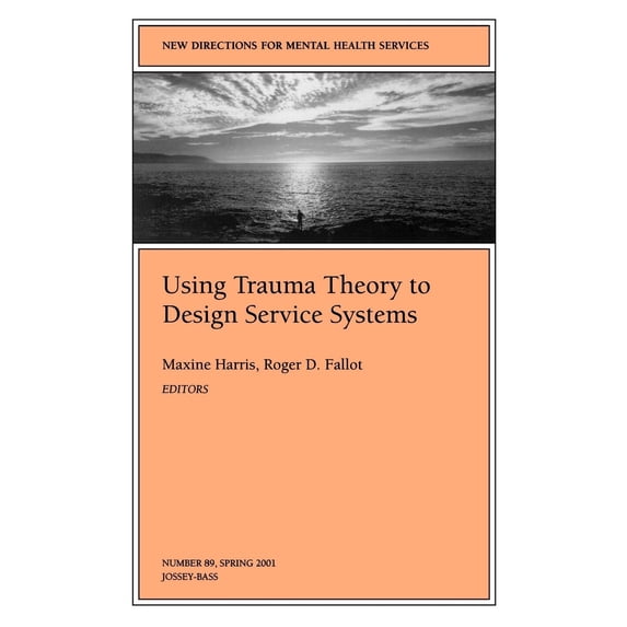 Using Trauma Theory to Design Service Systems: New Directions for Mental Health Services, Number 89 (Paperback) by Maxine Harris, Roger D Fallot