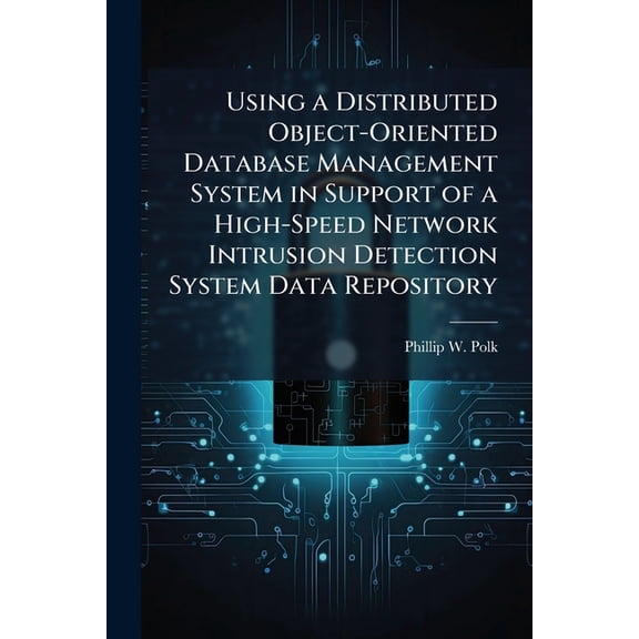 Using a Distributed Object-Oriented Database Management System in Support of a High-Speed Network Intrusion Detection Sy, (Paperback)