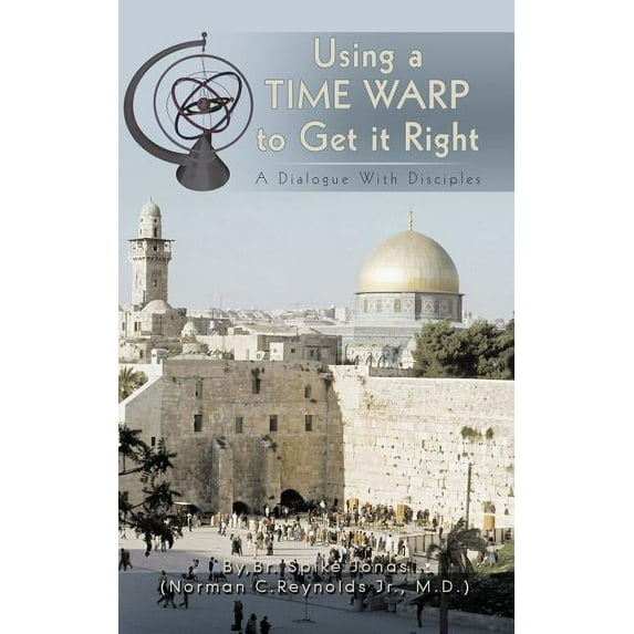 Using a Time Warp to Get it Right: A Dialogue With Disciples (Paperback) by Br Spike Jonas