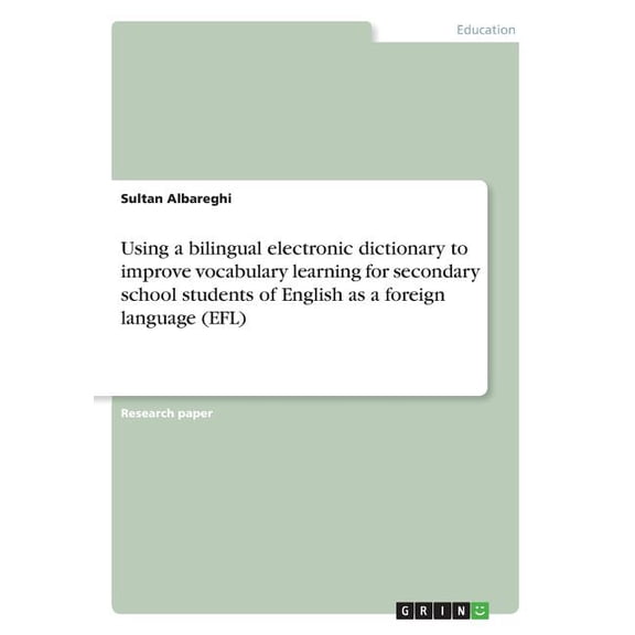 Using a bilingual electronic dictionary to improve vocabulary learning for secondary school students of English as a foreign language (EFL) (Paperback)