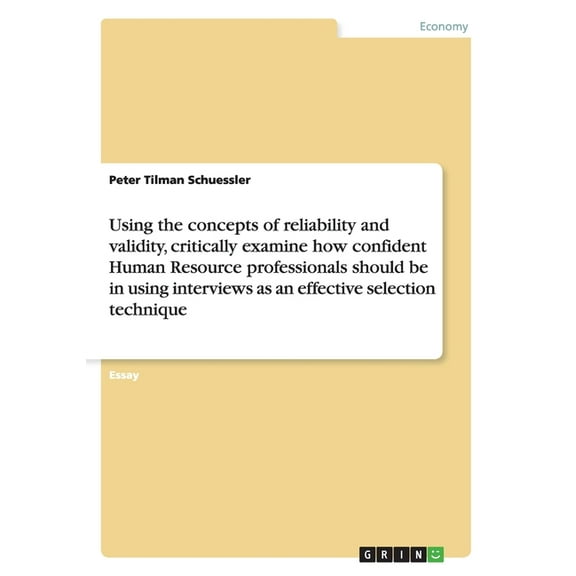 Using the concepts of reliability and validity, critically examine how confident Human Resource professionals should be in using interviews as an effective selection technique (Paperback)