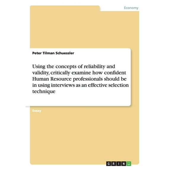 Using the concepts of reliability and validity, critically examine how confident Human Resource professionals should be in using interviews as an effective selection technique (Paperback)