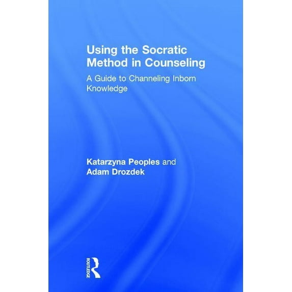 Using the Socratic Method in Counseling: A Guide to Channeling Inborn Knowledge, (Hardcover)