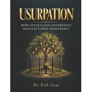 Usurpation How Centralized Governance Manufactured Dependency, Paperback