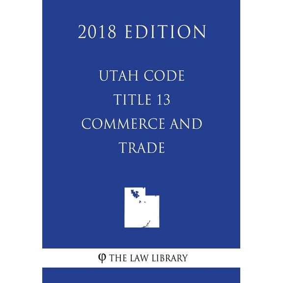 Utah Code - Title 13 - Commerce and Trade (2018 Edition) (Paperback)